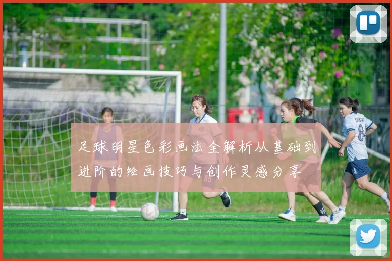 足球明星色彩画法全解析从基础到进阶的绘画技巧与创作灵感分享
