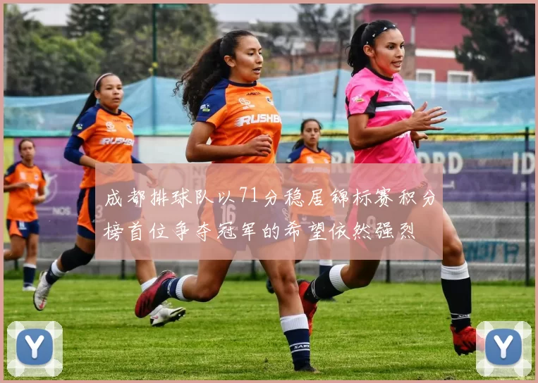 成都排球队以71分稳居锦标赛积分榜首位争夺冠军的希望依然强烈
