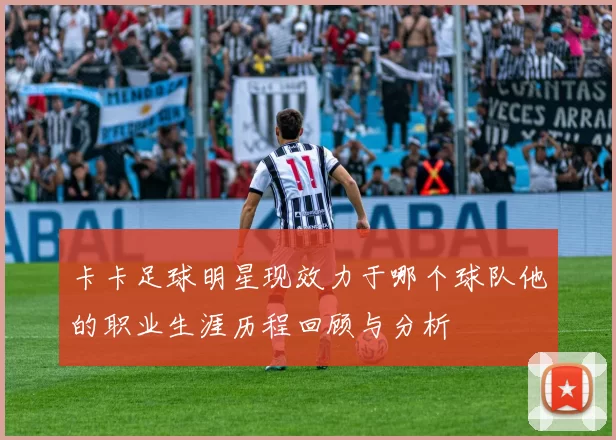 卡卡足球明星现效力于哪个球队他的职业生涯历程回顾与分析